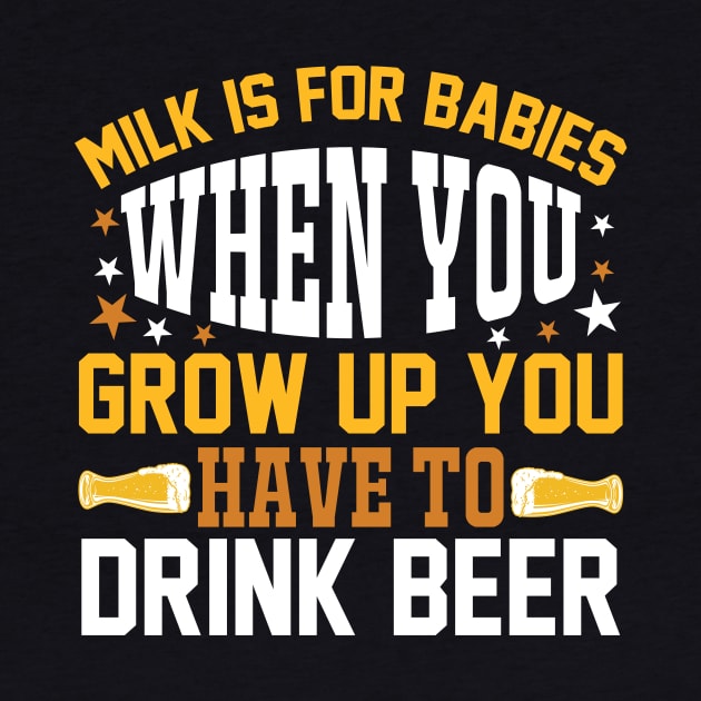 Milk is for babies When you grow up you have to drink beer T Shirt For Women Men by Pretr=ty